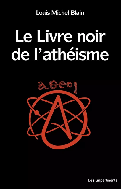 Le livre noir de l'athéisme - Louis Michel Blain - les unpertinents