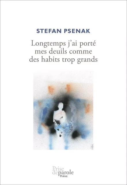 Longtemps j’ai porté mes deuils comme des habits trop grands - Stefan Psenak - Éditions Prise de parole