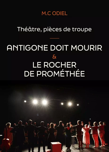 Théâtre,  pièces de troupe :  Antigone doit mourir - Le rocher de Prométhée -  M.C Odiel - Librinova