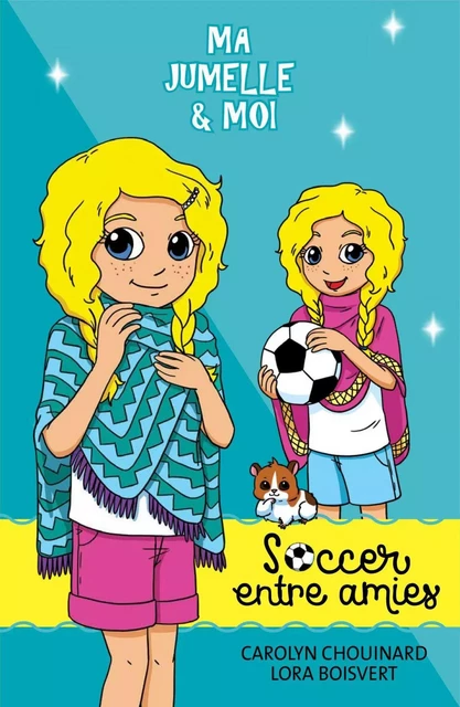 Ma jumelle et moi - Soccer entre amies - Niveau de lecture 7 - Carolyn Chouinard, Lora Boisvert - Dominique et compagnie