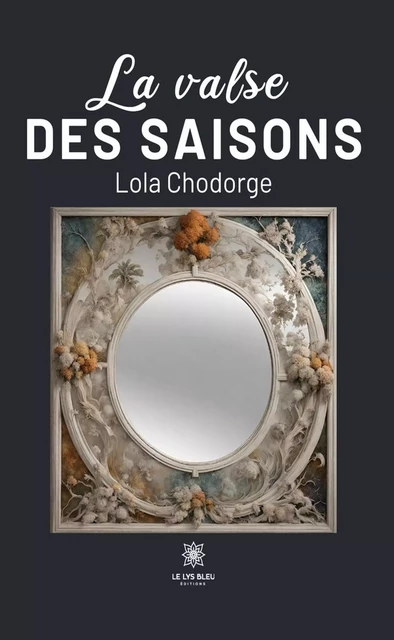 La valse des saisons - Lola Chodorge - Le Lys Bleu Éditions