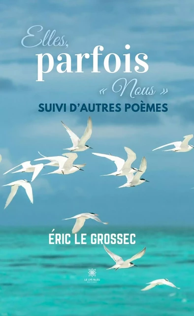 Elles, parfois « Nous » - Éric le Grossec - Le Lys Bleu Éditions