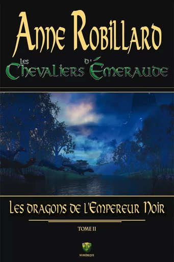 Les Chevaliers d'Émeraude 02 : Les dragons de l'Empereur Noir - Anne Robillard - Wellan Inc.