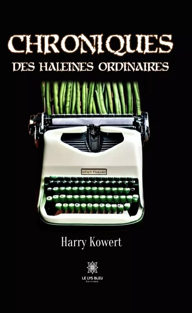 Chroniques des haleines ordinaires - Harry Kowert - Le Lys Bleu Éditions