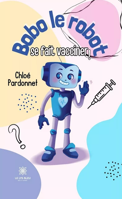 Bobo le robot se fait vacciner ! - Chloé Pardonnet - Le Lys Bleu Éditions