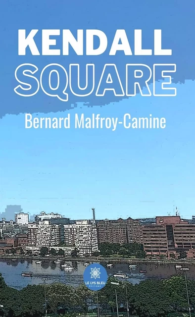 Kendall square - Bernard Malfroy-Camine - Le Lys Bleu Éditions