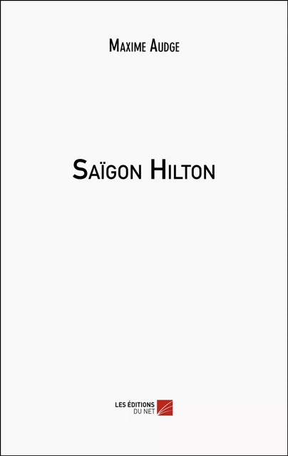 Saïgon Hilton - Maxime Audge - Les Éditions du Net