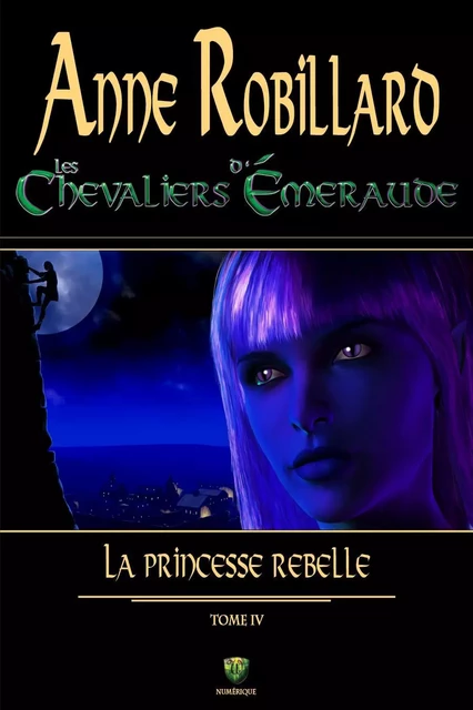 Les Chevaliers d'Émeraude 04 : La princesse rebelle - Anne Robillard - WELLAN INC