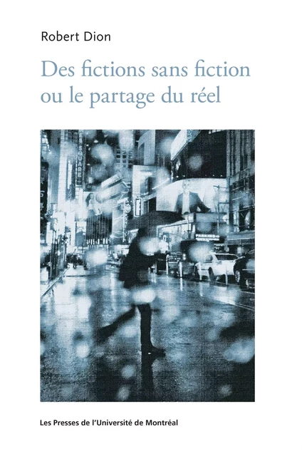 Des fictions sans fiction ou le partage du réel - Robert Dion - Presses de l'Université de Montréal