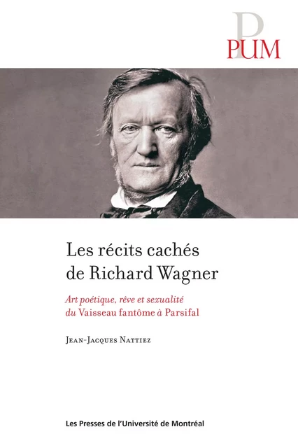 Les récits cachés de Richard Wagner -  Nattiez, Jean-Jacques - Presses de l'Université de Montréal