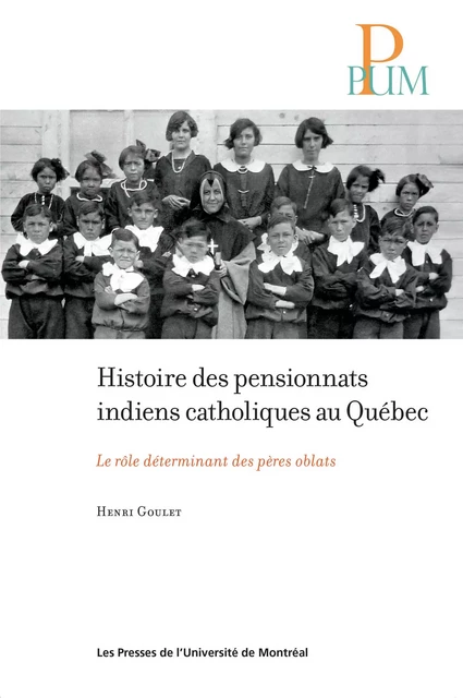 Histoire des pensionnats indiens catholiques au Québec - Henri Goulet - Presses de l'Université de Montréal