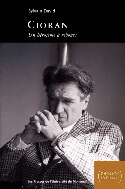 Cioran. Un héroïsme à rebours -  David, Sylvain - Presses de l'Université de Montréal