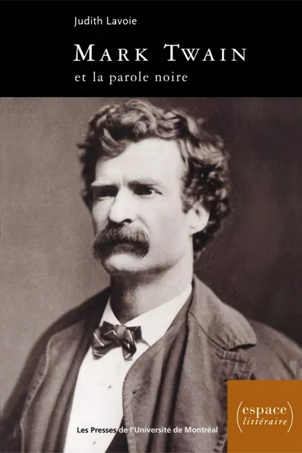 Mark Twain et la parole noire -  Lavoie, Judith - Presses de l'Université de Montréal