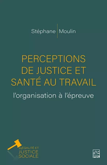 Perceptions de justice et santé au travail: l’organisation à l’épreuve - Stéphane Moulin - Presses de l'Université Laval