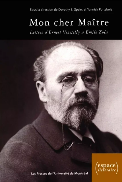 Mon cher Maître. Lettres d'Ernest Vizetelly à Émile Zola, 1891-1902 -  Speirs, Dorothy et Yannick Portebois - Presses de l'Université de Montréal