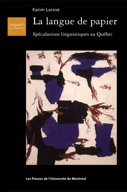 La langue de papier. Spéculations linguistiques au Québec (1957-1977) - Karim Larose - Presses de l'Université de Montréal