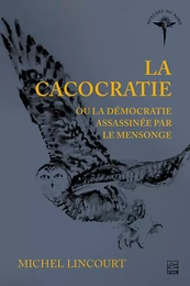 La cacocratie ou la démocratie assassinée par le mensonge