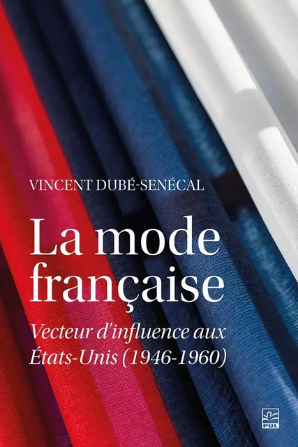 La mode française. Vecteur d’influence aux États-Unis (1946-1960) - Vincent Dubé-Senécal - Presses de l'Université Laval