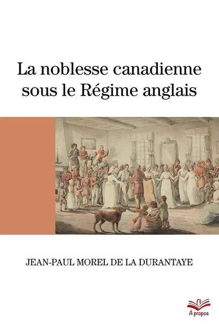 La noblesse canadienne sous le Régime anglais. Le destin des familles nobles suite au démantèlement des territoires français en Amérique du Nord, 1760-1840 - Catherine Ferland - Presses de l'Université Laval