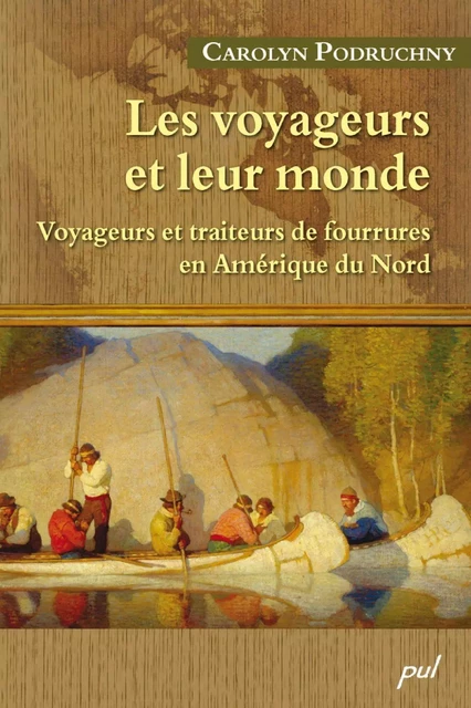 Les voyageurs et leur monde - Carolyn Podruchny - Presses de l'Université Laval