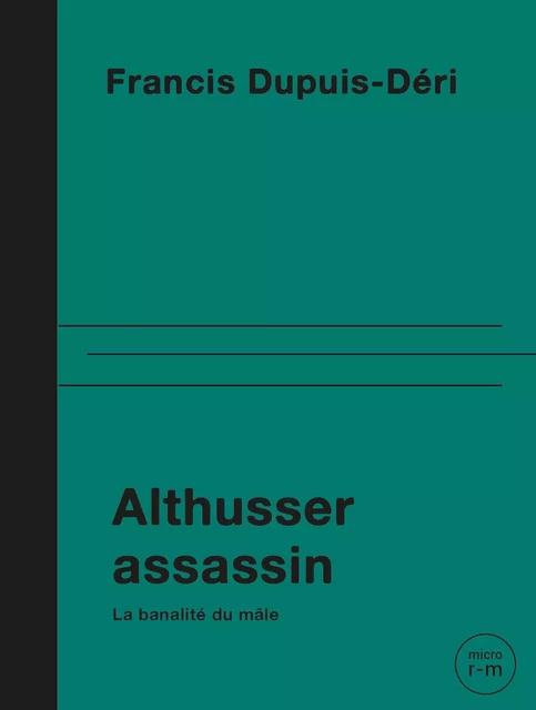 Althusser assassin - Francis Dupuis-Déri - Éditions du remue-ménage