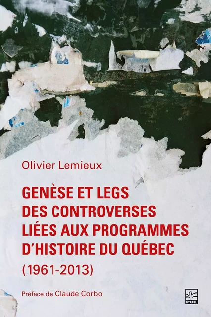 Genèse et legs des controverses liées aux programmes d’histoire du Québec (1961-2013) - Olivier Lemieux - Presses de l'Université Laval