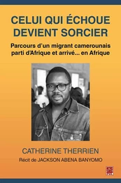 Celui qui échoue devient sorcier. Parcours d'un migrant camerounais parti d'Afrique et arrivé... en Afrique