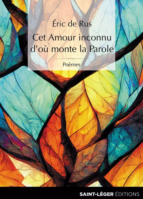 Cet amour inconnu d'où monte la parole - Eric de Rus - Saint-Léger Editions