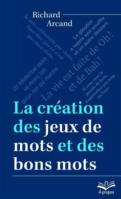 La création des jeux de mots et des bons mots - Richard Arcand - Presses de l'Université Laval