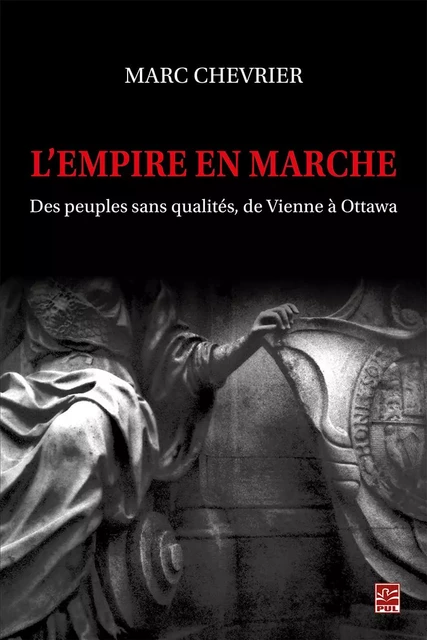 L’empire en marche. Des peuples sans qualités, de Vienne à Ottawa - Marc Chevrier - Presses de l'Université Laval