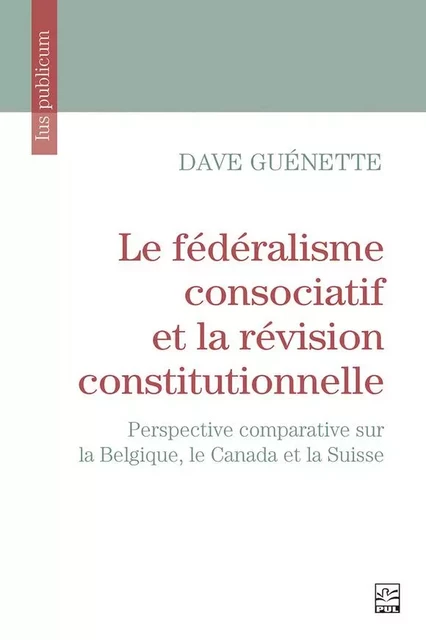 Le fédéralisme consociatif et la révision constitutionnelle - Dave Guénette - Presses de l'Université Laval