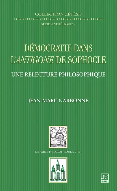 Démocratie dans l’Antigone de Sophocle. Une relecture philosophique - Jean-Marc Narbonne - Presses de l'Université Laval