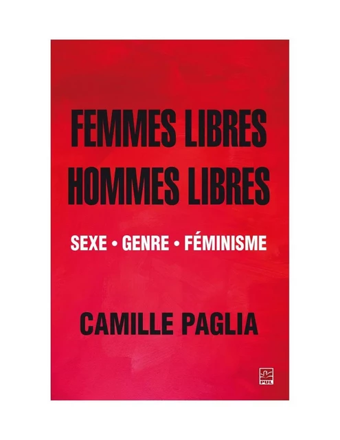 Femmes libres, hommes libres. Sexe, genre, féminisme - Camille Paglia - Presses de l'Université Laval