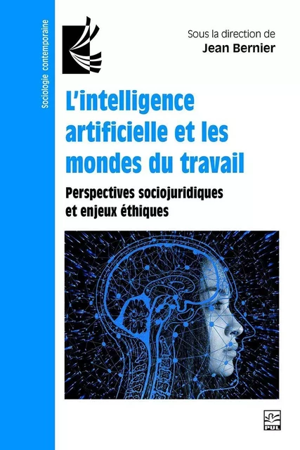 L’intelligence artificielle et les mondes du travail. Perspectives sociojuridiques et enjeux éthiques - Jean Bernier - Presses de l'Université Laval