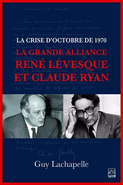 La crise d'Octobre de 1970. La Grande Alliance René Lévesque et Claude Ryan - Guy Lachapelle - Presses de l'Université Laval