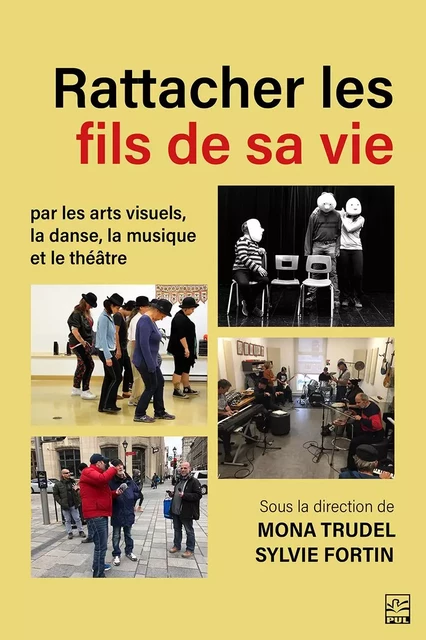 Rattacher les fils de sa vie par les arts visuels, la danse, la musique et le théâtre -  Collectif - Presses de l'Université Laval