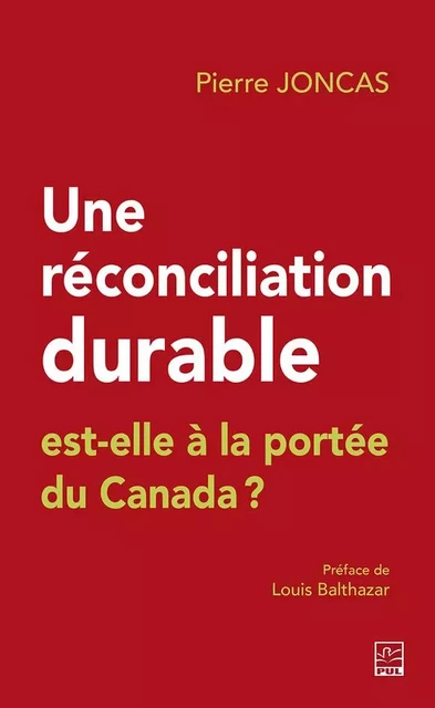 Une réconciliation durable est-elle à la portée du Canada? - Pierre Joncas - Presses de l'Université Laval