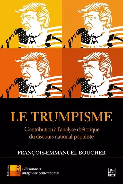 Le Trumpisme. Contribution à l’analyse rhétorique du discours national-populiste - François-Emmanuël Boucher - Presses de l'Université Laval