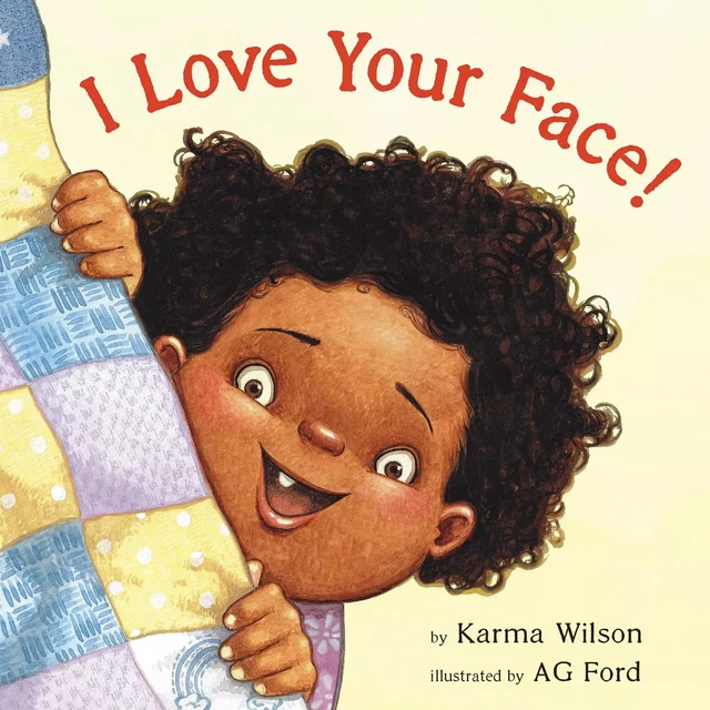 I Love Your Face! - Karma Wilson - Scholastic Inc.