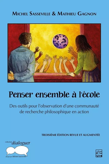 Penser ensemble à l'école. Des outils pour l’observation d’une communauté de recherche philosophique en action. 3e édition - Michel Sasseville - Presses de l'Université Laval