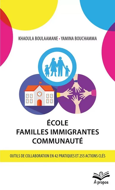 École - Familles immigrantes - Communauté. Outils de collaboration en 42 pratiques et 255 actions clés - Khaoula Boulaamane, Yamina Bouchamma - Presses de l'Université Laval