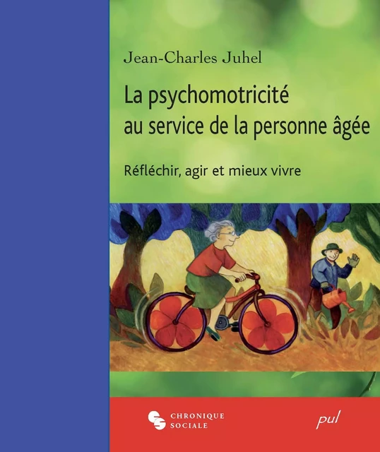 La psychomotricité au service de la personne âgée. Réfléchir, agir et mieux vivre - Jean-Charles Juhel - Presses de l'Université Laval