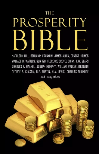 The Prosperity Bible: The Greatest Writings of All Time on the Secrets to Wealth and Prosperity - Wallace D. Wattles, Napoleon Hill, James Allen, P. T. Barnum, Benjamin Franklin, Charles F. Haanel, Robert Collier, Florence Scovel Shinn, Elbert Hubbard, Russell H. Conwell, Charles Fillmore, Ralph Waldo Trine, William Walker Atkinson, F. W. Sears, Orson Swett Marden, Emmett Fox, Lao Tzu, Sun Tzu, Kahlil Gibran, Neville Goddard, Niccolò Machiavelli, Joseph Murphy, Miyamoto Musashi - Pandora's Box