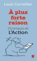 À plus forte raison : Chroniques de L'Action