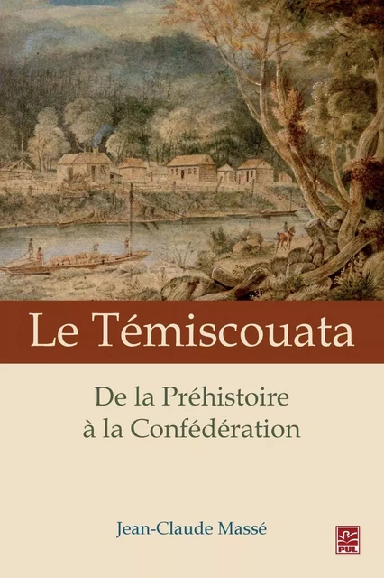 Le Témiscouata : De la Préhistoire à la Confédération - Jean-Claude Massé - PUL Diffusion