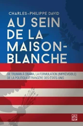 Au sein de la Maison-Blanche. De Truman à Obama : la formulation (imprévisible) de la politique étrangère des États-Unis. 3e édition entièrement revue et augmentée