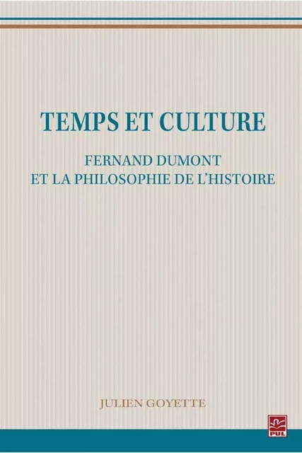 Temps et culture : Fernand Dumont et la philosophie de l'histoire - Julien Goyette - PUL Diffusion