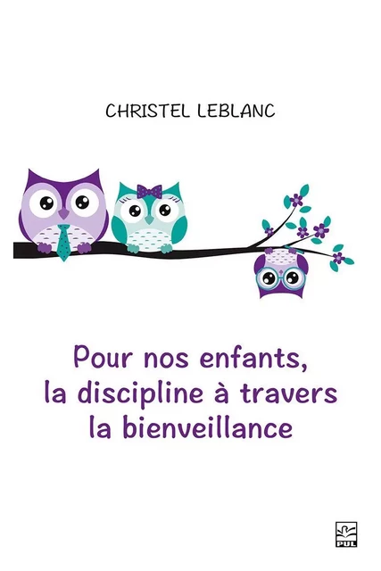 Pour nos enfants, la discipline à travers la bienveillance - Christel Leblanc - Presses de l'Université Laval