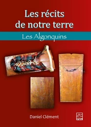 Les récits de notre terre. Les Algonquins