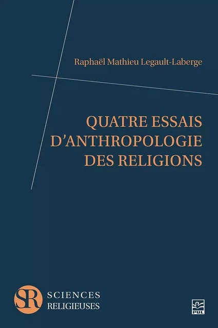 Quatre essais d’anthropologie des religions - Raphaël Mathieu Legault-Laberge - Presses de l'Université Laval